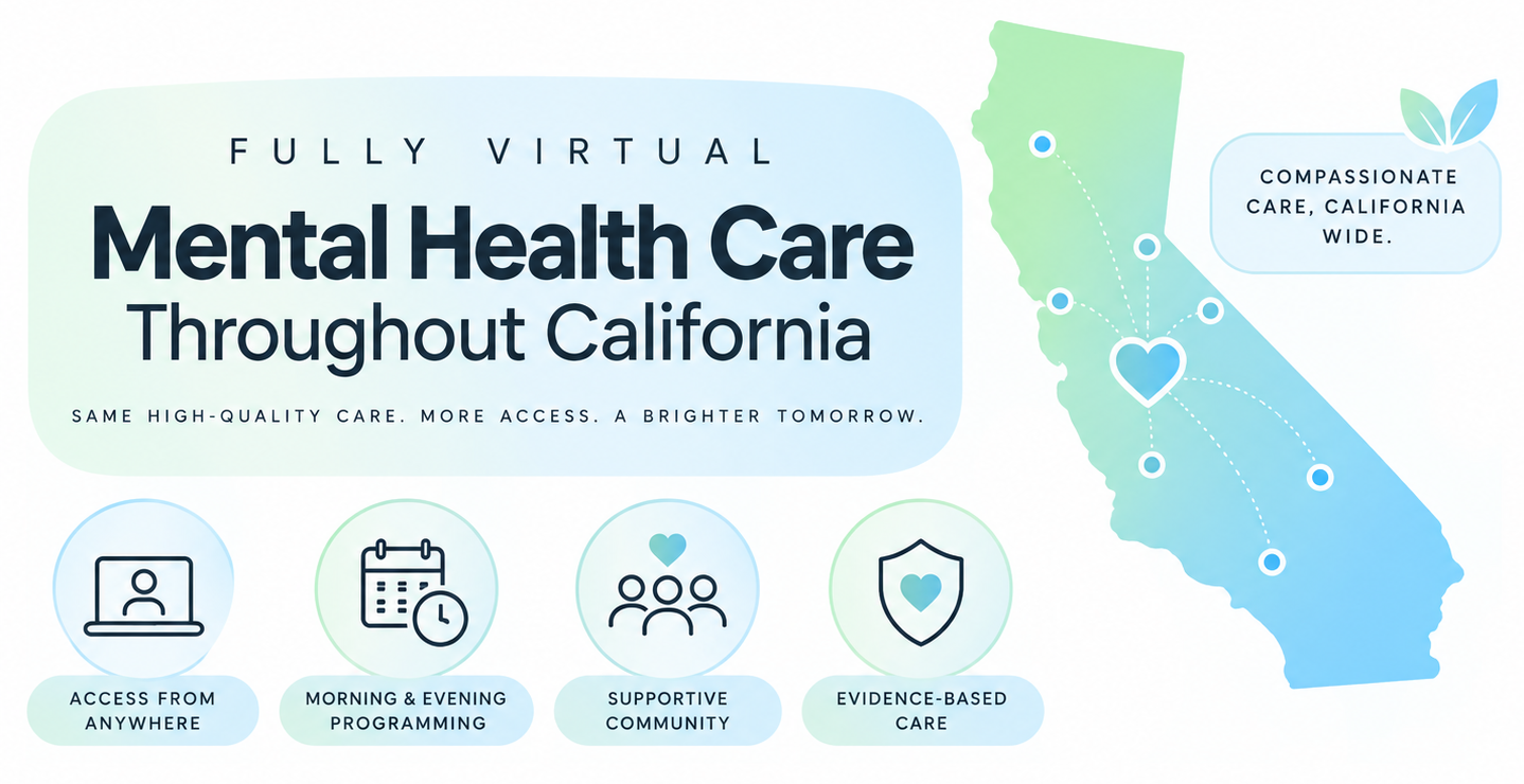 Fully Virtual Mental Healthcare Throughout California. Access from anywhere. Morning & evening programming. Supportive Community. Evidence Based Care.